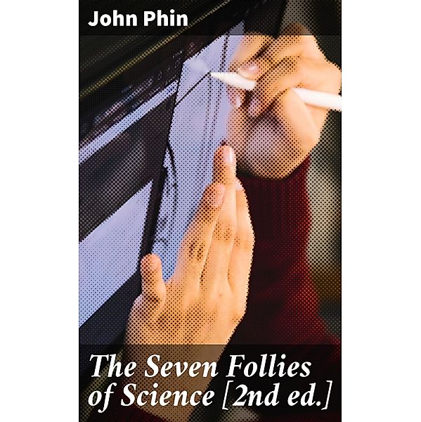 The Seven Follies of Science [2nd ed.], John Phin