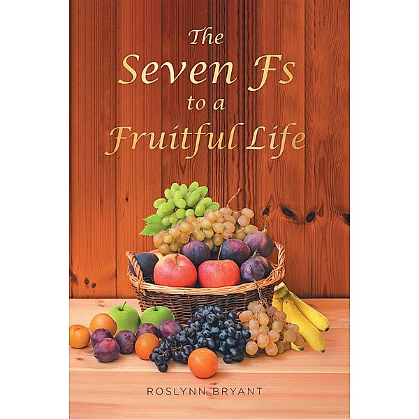 The Seven Fs to a Fruitful Life, Roslynn Bryant