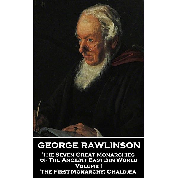 The Seven Great Monarchies of The Ancient Eastern World - Volume I (of VII), George Rawlinson