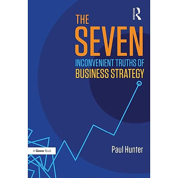 The Seven Inconvenient Truths of Business Strategy, Paul Hunter