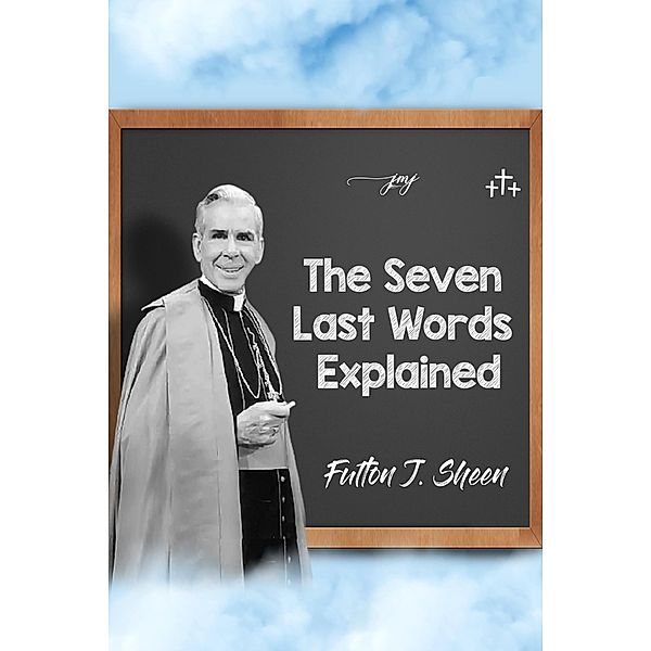 The Seven Last Words Explained, Archbishop Fulton J. Sheen, Allan Smith