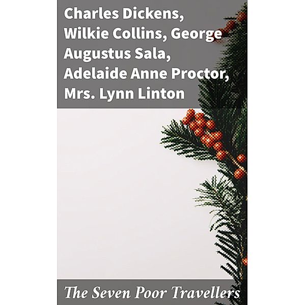 The Seven Poor Travellers, Charles Dickens, Wilkie Collins, George Augustus Sala, Adelaide Anne Proctor, Lynn Linton