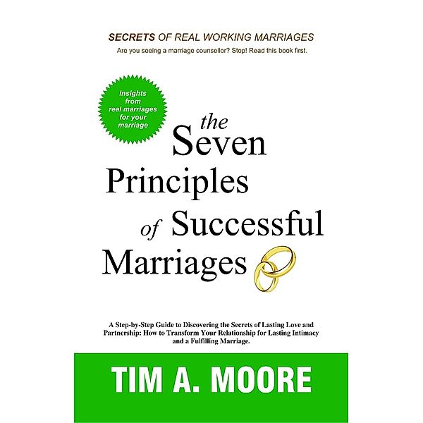 The Seven Principles of Successful Marriages:A Step-by-Step Guide to Discovering the Secrets of Lasting Love and Partnership., Tim A. Moore