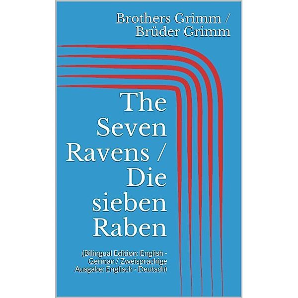 The Seven Ravens / Die sieben Raben (Bilingual Edition: English - German / Zweisprachige Ausgabe: Englisch - Deutsch), Jacob Grimm, Wilhelm Grimm