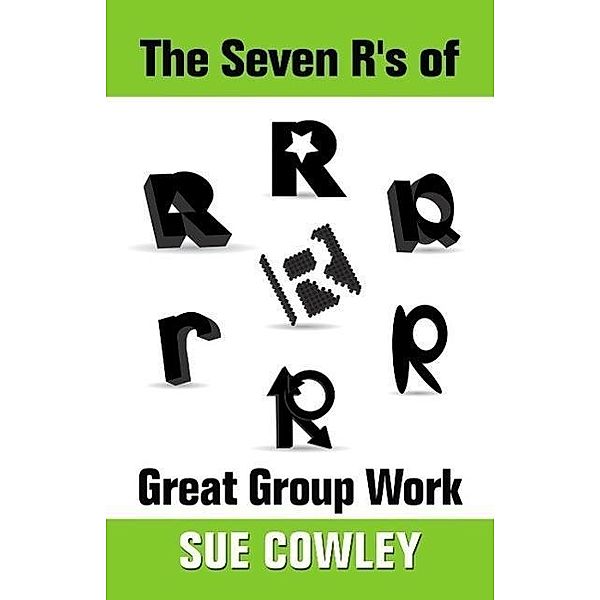 The Seven R's of Great Group Work (Alphabet Sevens, #3), Sue Cowley