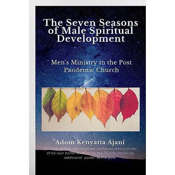 The Seven Seasons of Male Spiritual Development:  Men's Ministry in the Post-Pandemic Church, Adom Kenyatta Ajani