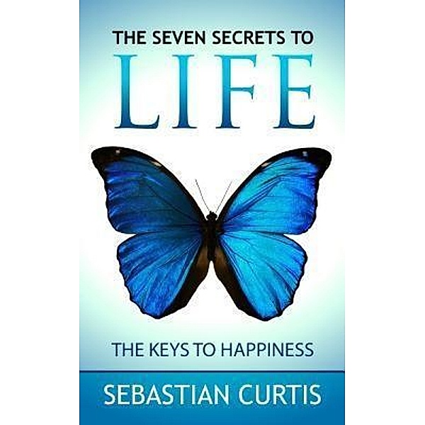 The Seven Secrets to Life / Sebastian Curtis, Sebastian Curtis
