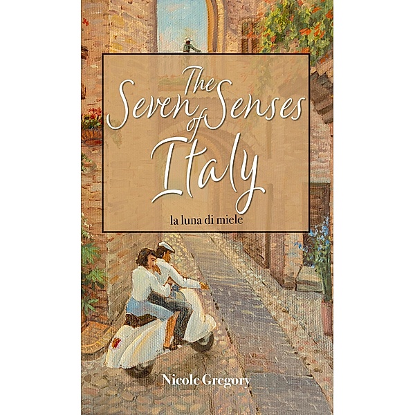 The Seven Senses of Italy: La Luna di Miele, Nicole Gregory