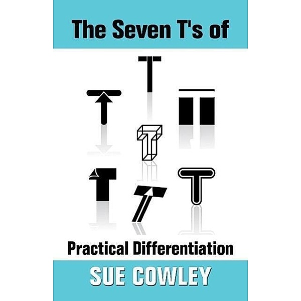 The Seven T's of Practical Differentiation (Alphabet Sevens, #2), Sue Cowley