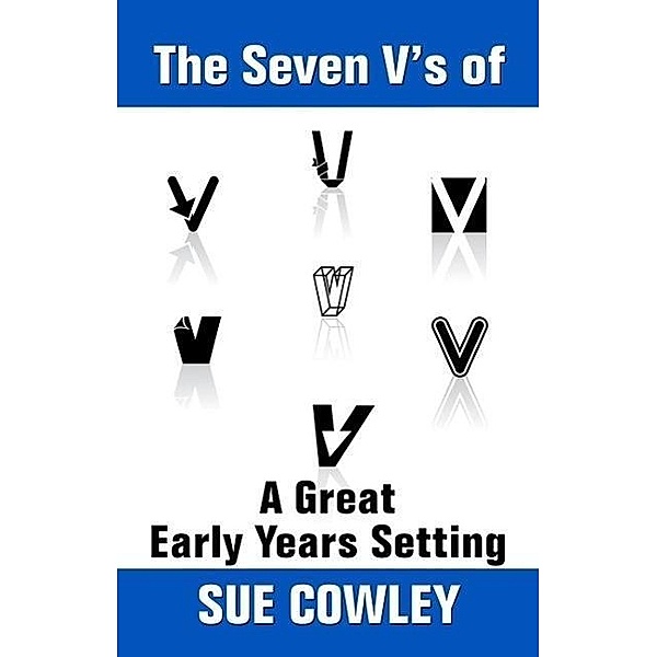 The Seven V's of a Great Early Years Setting (Alphabet Sevens, #6), Sue Cowley