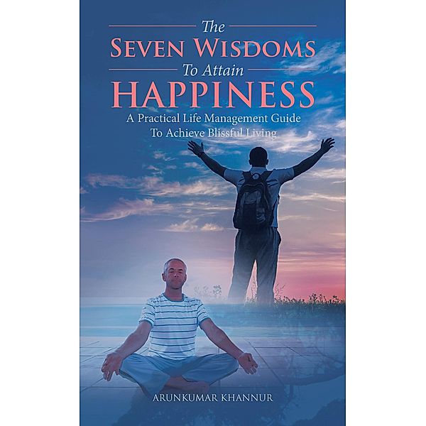 The Seven  Wisdoms  to Attain  Happiness, Arunkumar Khannur