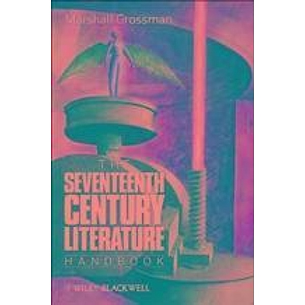 The Seventeenth - Century Literature Handbook / Blackwell Literature Handbooks, Marshall Grossman