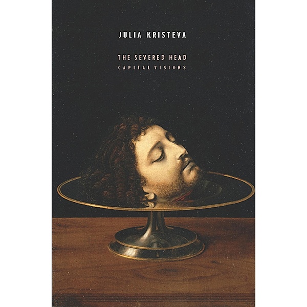 The Severed Head / European Perspectives: A Series in Social Thought and Cultural Criticism, Julia Kristeva