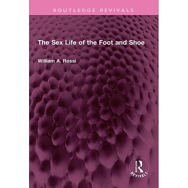 The Sex Life of the Foot and Shoe, William A. Rossi
