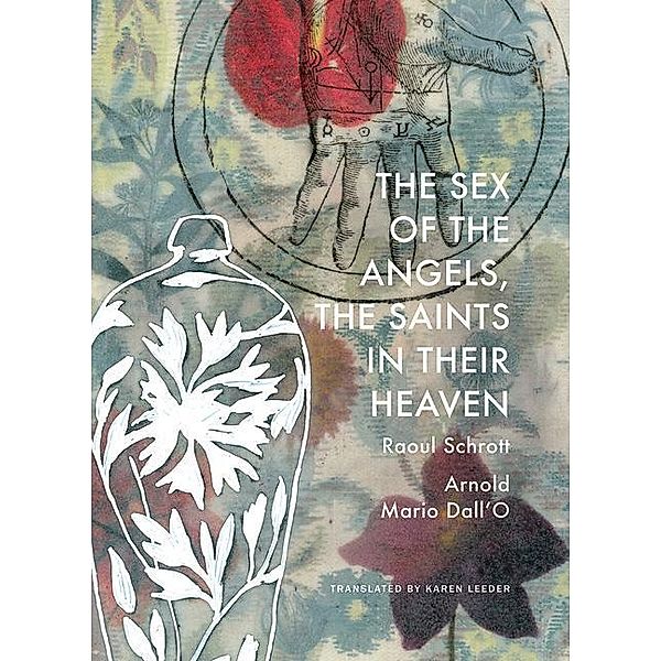 The Sex of the Angels, the Saints in their Heave - A Breviary; ., Raoul Schrott, Karen Leeder, Arnold Mario Dall`o