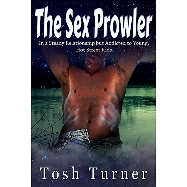 The Sex Prowler: In a Steady Relationship but Addicted to Young, Hot Street Kids, Tosh Turner