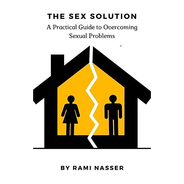 The Sex Solution A Practical Guide to Overcoming Sexual Problems, Rami Nassar