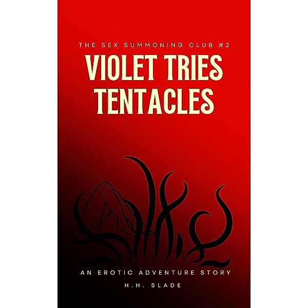 The Sex Summoning Club #2: Violet Tries Tentacles (An Erotic Adventure Story), H. H. Slade