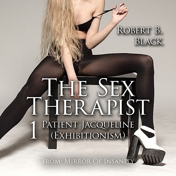 The Sex Therapist - 1 - The Sex Therapist 1 | Patient Jacqueline (Exhibitionism), Robert B. Black