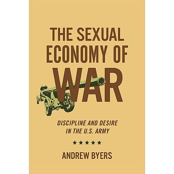 The Sexual Economy of War / Battlegrounds: Cornell Studies in Military History, Andrew Byers