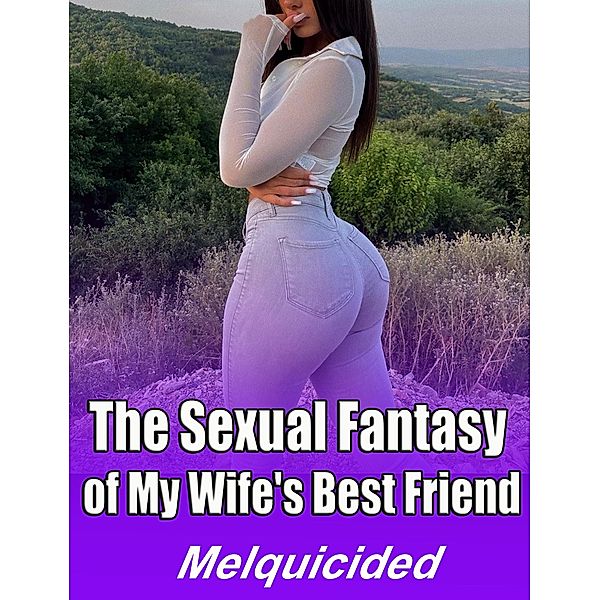 The Sexual Fantasy of My Wife's Best Friend, Melquicided