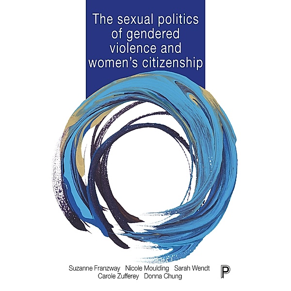 The Sexual Politics of Gendered Violence and Women's Citizenship, Suzanne Franzway, Nicole Moulding, Sarah Wendt, Carole Zufferey, Donna Chung