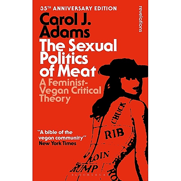 The Sexual Politics of Meat - 35th Anniversary Edition, Carol J Adams