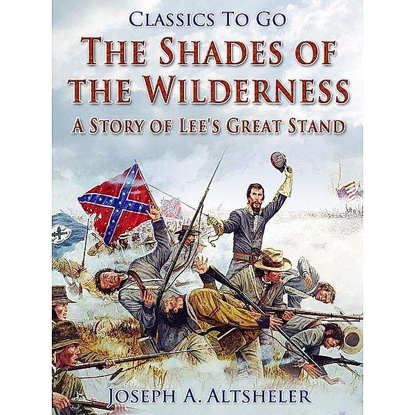The Shades of the Wilderness / A Story of Lee's Great Stand, Joseph A. Altsheler
