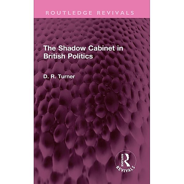 The Shadow Cabinet in British Politics, D. R. Turner
