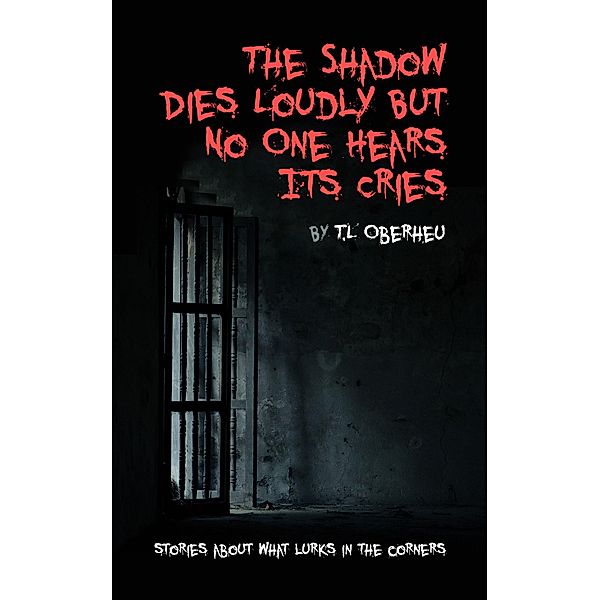 The Shadow Dies Loudly But No One Hears Its Cries (The Shadow Codex, #1) / The Shadow Codex, T. L Oberheu