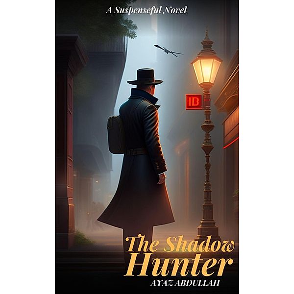 The Shadow Hunter : A Thrilling Journey into a World of Mystery and Intrigue, Ayaz Abdullah