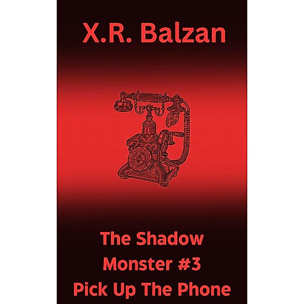 The Shadow Monster #3: Pick Up The Phone / The Shadow Monster, X. R. Balzan