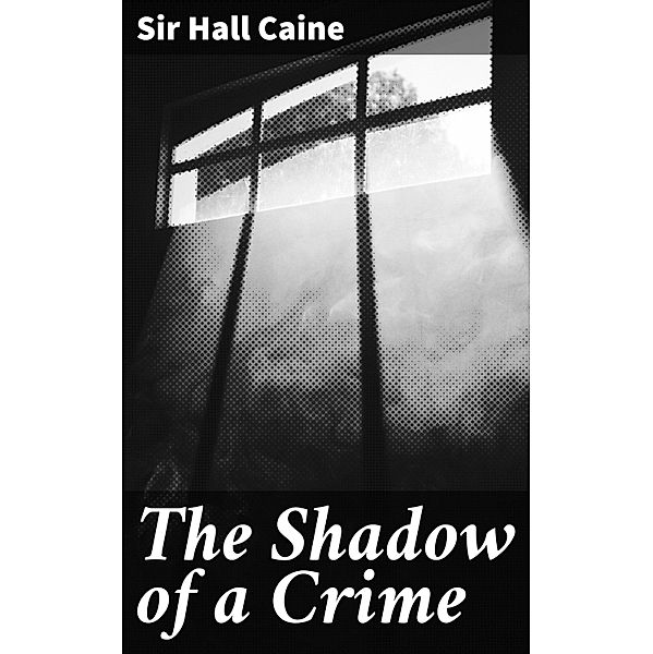 The Shadow of a Crime, Hall Caine