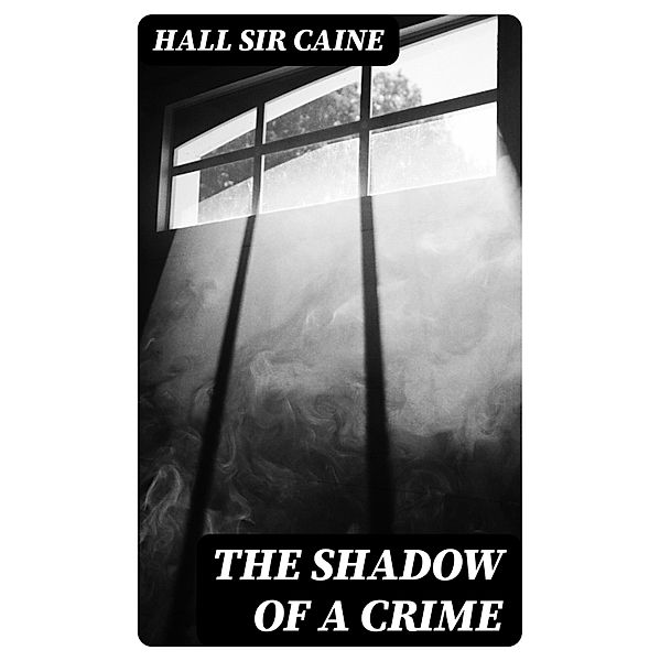 The Shadow of a Crime, Hall Caine