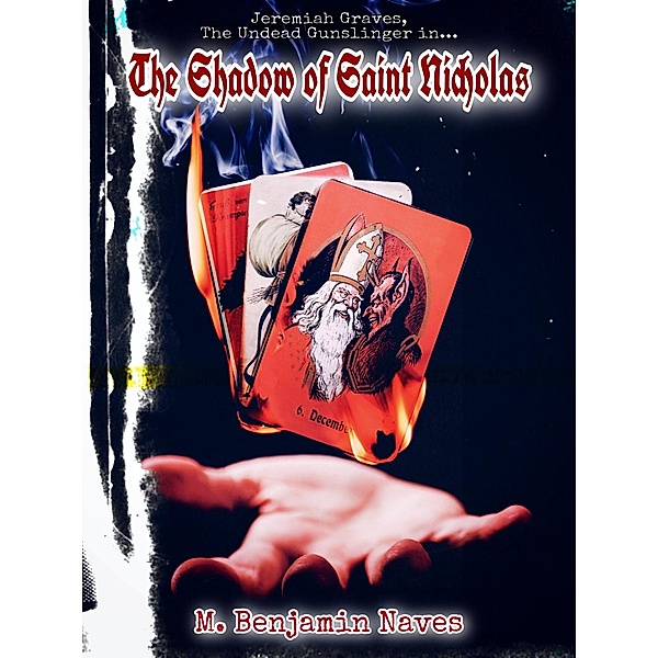 The Shadow of Saint Nicholas: Jeremiah Graves #1 (The Forgotten Pages of Jeremiah Graves, The Undead Gunslinger, #1) / The Forgotten Pages of Jeremiah Graves, The Undead Gunslinger, M. Benjamin Naves