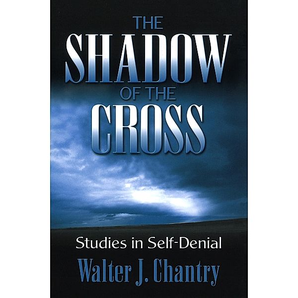 The Shadow of the Cross: Studies in Self-Denial, Walter J. Chantry