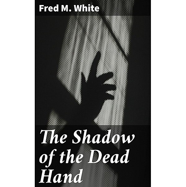 The Shadow of the Dead Hand, Fred M. White