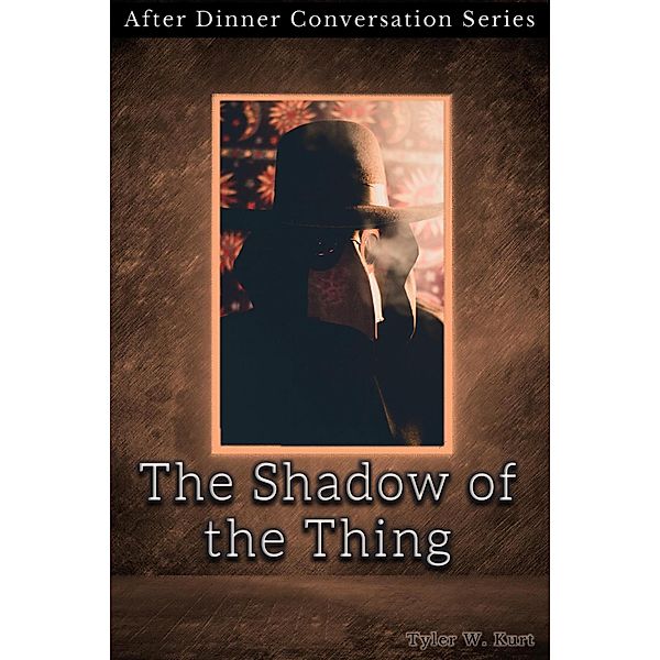 The Shadow Of The Thing (After Dinner Conversation, #3) / After Dinner Conversation, Tyler W. Kurt