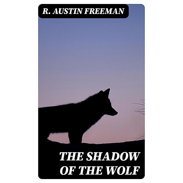 The Shadow of the Wolf, R. Austin Freeman