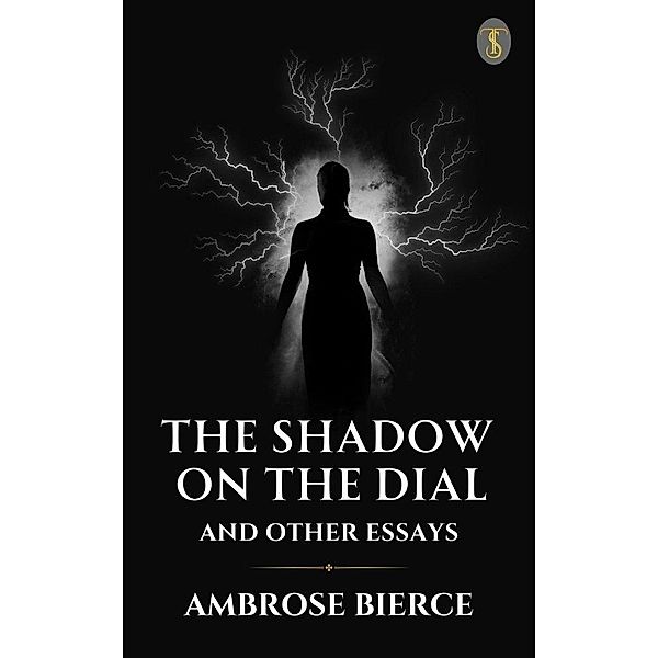 The Shadow On The Dial, And Other Essays, Ambrose Bierce
