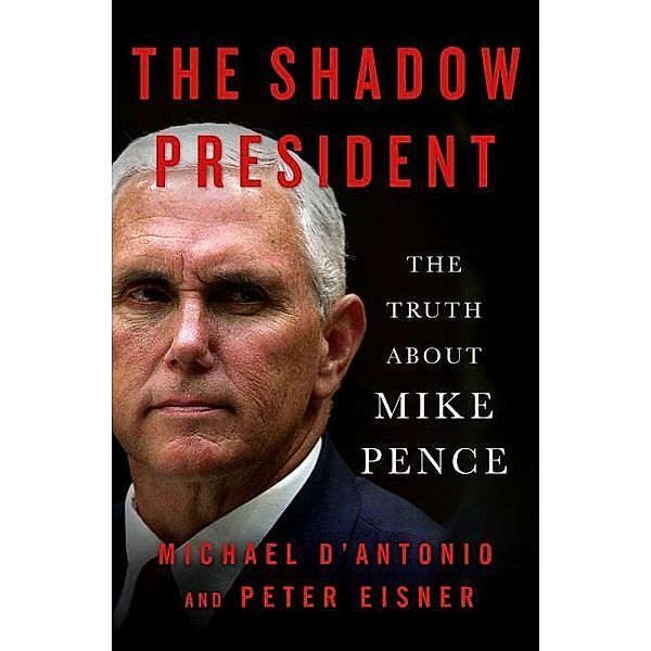 The Shadow President: The Truth about Mike Pence, Peter Eisner