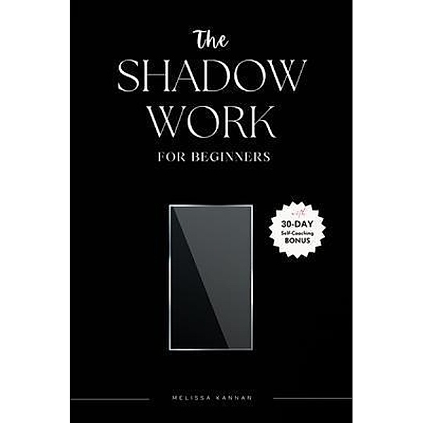 The Shadow Work For Beginners: Super Easy Shadow Work Book, Unlock Your Mind, Heal Your Heart, and Reclaim Your Happiness, Melissa Kannan, InnerChild Shadow Work