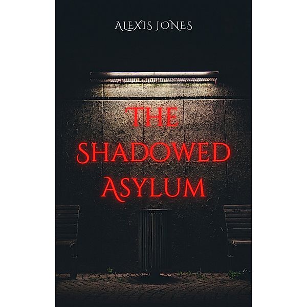 The Shadowed Asylum (Horror Fiction) / Horror Fiction, Alexis Jones