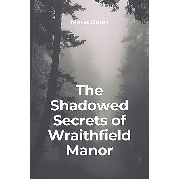 The Shadowed Secrets of Wraithfield Manor, Maria Gouri