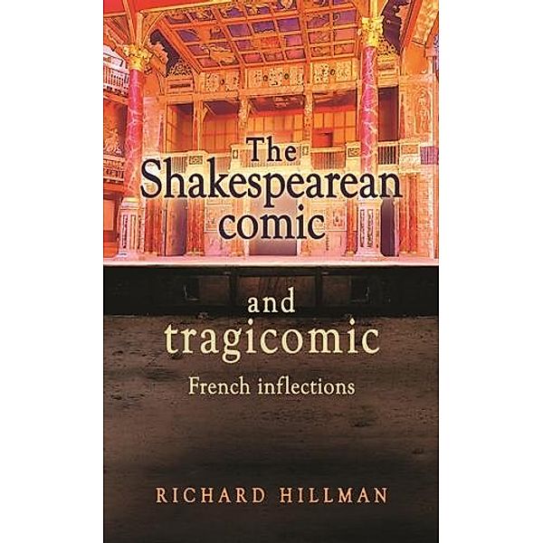 The Shakespearean comic and tragicomic / Manchester University Press, Richard Hillman