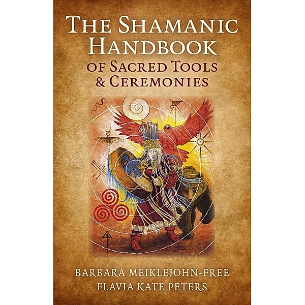 The Shamanic Handbook of Sacred Tools and Ceremonies / Moon Books, Barbara Meiklejohn-Free, Flavia Kate Peters