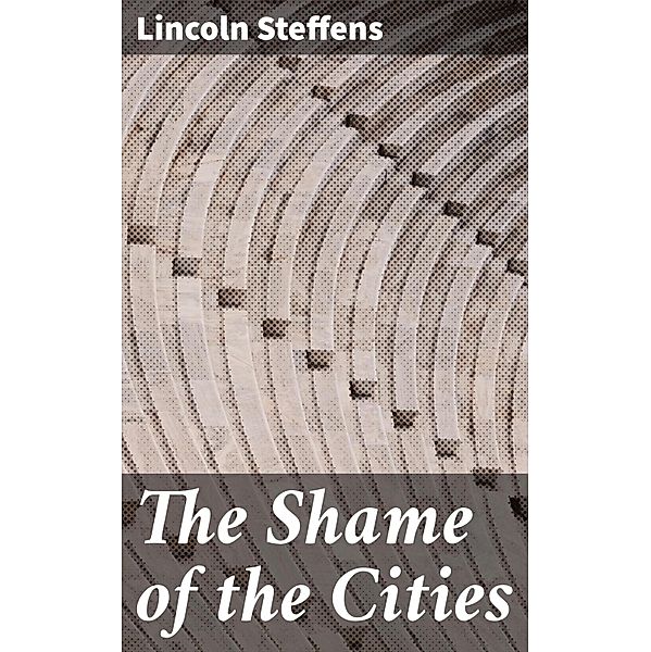 The Shame of the Cities, Lincoln Steffens