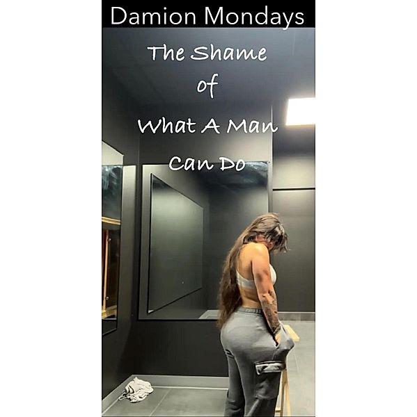 The Shame of What A Man Can Do, Damion Mondays