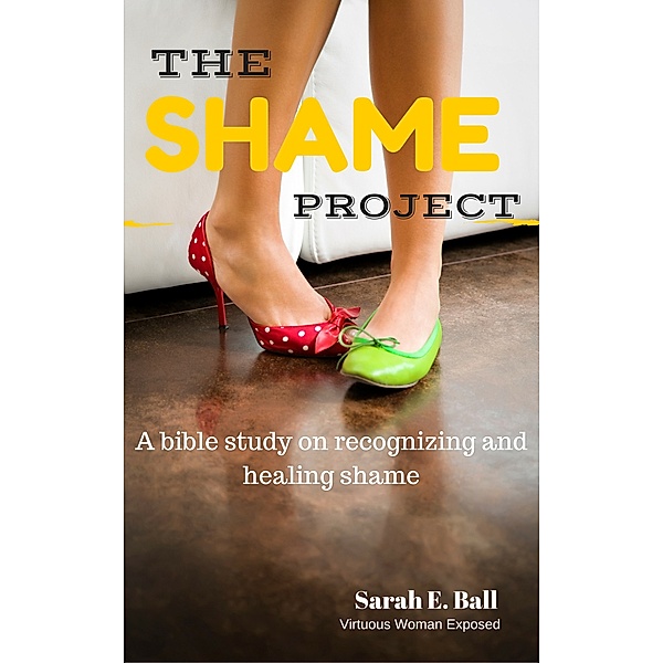 The Shame Project: A Bible Study On Recognizing And Healing Shame, Sarah E. Ball