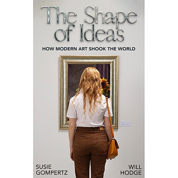 The Shape of Ideas: how Modern Art Shook the World, Susie Gompertz, Will Hodge